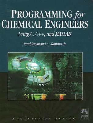 Programowanie dla inżynierów chemików z wykorzystaniem języków C, C++ i Matlab(r) [z CDROM] - Programming for Chemical Engineers Using C, C++, and Matlab(r) [With CDROM]