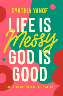 Życie jest chaotyczne, Bóg jest dobry: Zdrowie psychiczne w chaosie codziennego życia - Life Is Messy, God Is Good: Sanity for the Chaos of Everyday Life