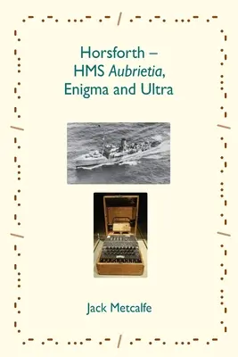 Horsforth - HMS Aubrietia, Enigma i Ultra - Horsforth - HMS Aubrietia, Enigma and Ultra