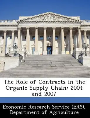 Rola umów w łańcuchu dostaw produktów ekologicznych: 2004 i 2007 (Economic Research Service (Ers) Department) - The Role of Contracts in the Organic Supply Chain: 2004 and 2007 (Economic Research Service (Ers) Departm)