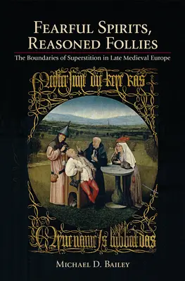 Straszne duchy, uzasadnione szaleństwa: Granice przesądów w późnośredniowiecznej Europie - Fearful Spirits, Reasoned Follies: The Boundaries of Superstition in Late Medieval Europe