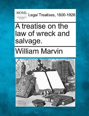 Traktat o prawie wraku i ratownictwie. - A Treatise on the Law of Wreck and Salvage.