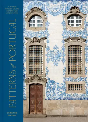 Wzory Portugalii: Podróż przez kolory, historię, płytki i architekturę - Patterns of Portugal: A Journey Through Colors, History, Tiles, and Architecture