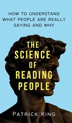 Nauka czytania ludzi: jak zrozumieć, co ludzie naprawdę mówią i dlaczego - The Science of Reading People: How to Understand What People Are Really Saying and Why