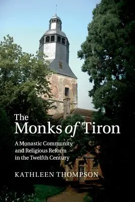 Mnisi z Tiron: Wspólnota klasztorna i reforma religijna w XII wieku - The Monks of Tiron: A Monastic Community and Religious Reform in the Twelfth Century