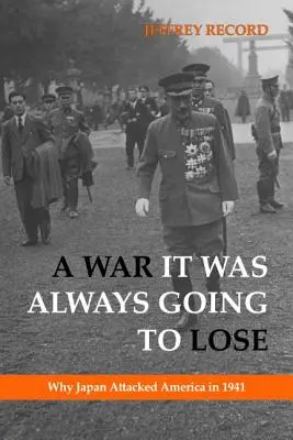 Wojna, którą zawsze miała przegrać: Dlaczego Japonia zaatakowała Amerykę w 1941 r. - A War It Was Always Going to Lose: Why Japan Attacked America in 1941