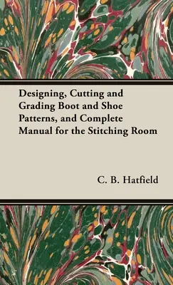 Projektowanie, cięcie i stopniowanie wzorów butów i obuwia oraz kompletny podręcznik dla szwalni - Designing, Cutting and Grading Boot and Shoe Patterns, and Complete Manual for the Stitching Room