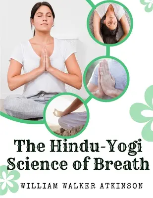 Hindusko-jogiczna nauka o oddechu: Kompletny podręcznik orientalnej filozofii oddychania rozwoju fizycznego, psychicznego, psychicznego i duchowego - The Hindu-Yogi Science of Breath: A Complete Manual Of The Oriental Breathing Philosophy Of Physical, Mental, Psychic And Spiritual Development