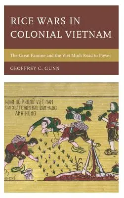 Wojny ryżowe w kolonialnym Wietnamie: Wielki głód i droga Viet Minhu do władzy - Rice Wars in Colonial Vietnam: The Great Famine and the Viet Minh Road to Power