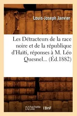 Les Dtracteurs de la Race Noire Et de la Rpublique d'Hati, Rponses M. Lo Quesnel (zm. 1882) - Les Dtracteurs de la Race Noire Et de la Rpublique d'Hati, Rponses  M. Lo Quesnel (d.1882)