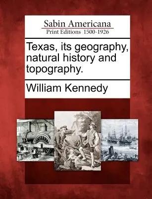 Teksas, jego geografia, historia naturalna i topografia. - Texas, Its Geography, Natural History and Topography.