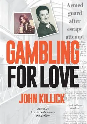 Gambling for Love, John Killick, pierwszy australijski rabuś bankowy posługujący się walutą dziesiętną - Gambling for Love, John Killick, Australia's first decimal currency bank robber