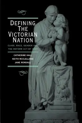 Definiowanie narodu wiktoriańskiego: Klasa, rasa, płeć i brytyjska ustawa o reformach z 1867 r. - Defining the Victorian Nation: Class, Race, Gender and the British Reform Act of 1867