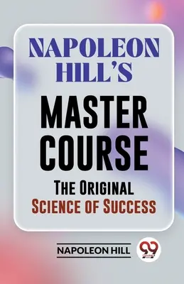 Mistrzowski kurs Napoleona Hilla - oryginalna nauka sukcesu - Napoleon Hill's Master Course The Original Science Of Success