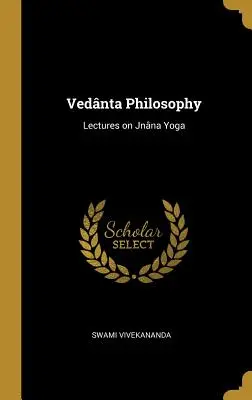 Filozofia Wednta: Wykłady o Jnna Jodze - Vednta Philosophy: Lectures on Jnna Yoga