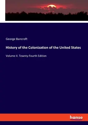 Historia kolonizacji Stanów Zjednoczonych: Tom II. Tewnty - wydanie czwarte - History of the Colonization of the United States: Volume II. Tewnty-Fourth Edition