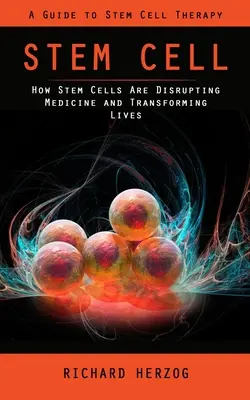 Stem Cell: A Guide to Stem Cell Therapy (Jak komórki macierzyste zakłócają medycynę i zmieniają życie) - Stem Cell: A Guide to Stem Cell Therapy (How Stem Cells Are Disrupting Medicine and Transforming Lives)