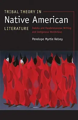 Teoria plemienna w literaturze rdzennych Amerykanów: Pisarstwo Dakotów i Haudenosaunee oraz rdzenne światopoglądy - Tribal Theory in Native American Literature: Dakota and Haudenosaunee Writing and Indigenous Worldviews