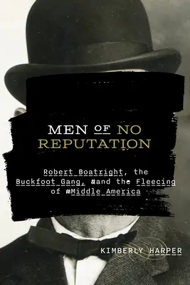 Ludzie bez reputacji: Robert Boatright, Buckfoot Gang i okradanie Ameryki Środkowej - Men of No Reputation: Robert Boatright, the Buckfoot Gang, and the Fleecing of Middle America