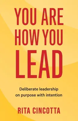 Jesteś tym, jak przewodzisz: Celowe przywództwo z intencją - You Are How You Lead: Deliberate leadership on purpose with intention