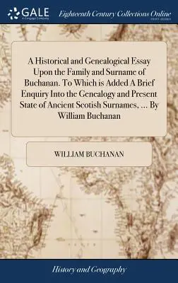 Historyczny i genealogiczny esej o rodzinie i nazwisku Buchanan. Do którego dodano krótkie dochodzenie w sprawie genealogii i obecnego stanu - A Historical and Genealogical Essay Upon the Family and Surname of Buchanan. To Which is Added A Brief Enquiry Into the Genealogy and Present State of