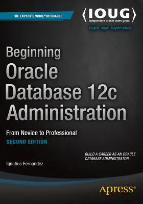 Początki administracji bazą danych Oracle 12c: Od nowicjusza do profesjonalisty - Beginning Oracle Database 12c Administration: From Novice to Professional