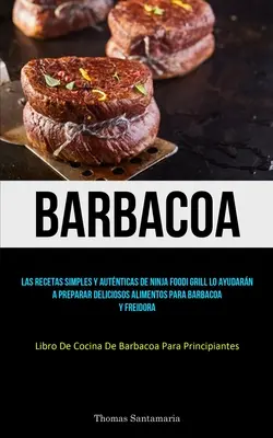 Barbacoa: Proste i autentyczne przepisy na grilla ninja foodi pomogą przygotować pyszne potrawy z barbacoa i frytek. - Barbacoa: Las recetas simples y autnticas de ninja foodi grill lo ayudarn a preparar deliciosos alimentos para barbacoa y frei