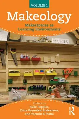 Makeology: Makerspaces as Learning Environments (Makerspace jako środowisko uczenia się) (tom 1) - Makeology: Makerspaces as Learning Environments (Volume 1)