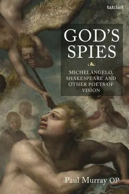 Szpiedzy Boga: Michał Anioł, Szekspir i inni poeci wizji - God's Spies: Michelangelo, Shakespeare and Other Poets of Vision