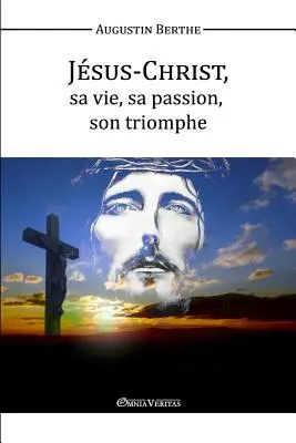 Jezus Chrystus, Jego życie, Jego pasja, Jego triumf - Jsus-Christ, Sa vie, Sa passion, Son triomphe