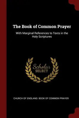 The Book of Common Prayer: Z marginalnymi odniesieniami do tekstów w Piśmie Świętym - The Book of Common Prayer: With Marginal References to Texts in the Holy Scriptures