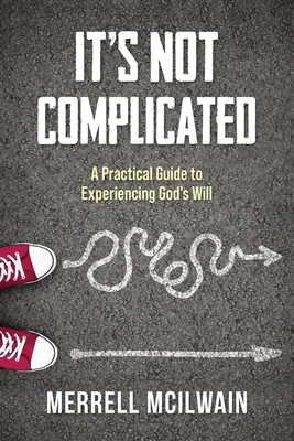 To nie jest skomplikowane: Praktyczny przewodnik po doświadczaniu woli Bożej - It's Not Complicated: A Practical Guide to Experiencing God's Will