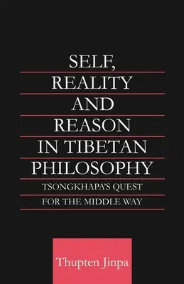 Jaźń, rzeczywistość i rozum w filozofii tybetańskiej: Poszukiwanie Środkowej Drogi przez Tsongkhapę - Self, Reality and Reason in Tibetan Philosophy: Tsongkhapa's Quest for the Middle Way
