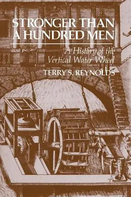 Silniejszy niż stu mężczyzn: Historia pionowego koła wodnego - Stronger Than a Hundred Men: A History of the Vertical Water Wheel