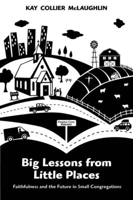 Wielkie lekcje z małych miejsc: Wierność i przyszłość w małych zgromadzeniach - Big Lessons from Little Places: Faithfulness and the Future in Small Congregations