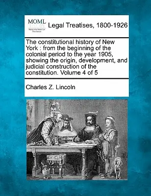 Historia konstytucyjna Nowego Jorku: od początku okresu kolonialnego do roku 1905, pokazująca pochodzenie, rozwój i konsensus sądowy - The constitutional history of New York: from the beginning of the colonial period to the year 1905, showing the origin, development, and judicial cons