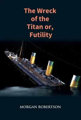 Wrak Tytana: Powieść, która przepowiedziała zatonięcie Titanica - The Wreck of the Titan: The Novel That Foretold the Sinking of the Titanic