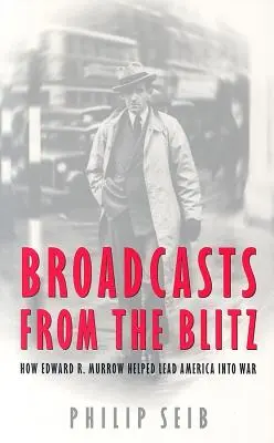 Broadcasts from the Blitz: Jak Edward R. Murrow pomógł poprowadzić Amerykę do wojny - Broadcasts from the Blitz: How Edward R. Murrow Helped Lead America Into War