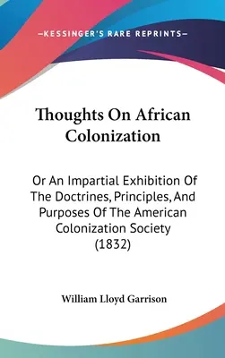 Myśli o afrykańskiej kolonizacji: Or An Impartial Exhibition of the Doctrines, Principles, and Purposes of the American Colonization Society (Bezstronna prezentacja doktryn, zasad i celów Amerykańskiego Towarzystwa Kolonizacyjnego) - Thoughts On African Colonization: Or An Impartial Exhibition Of The Doctrines, Principles, And Purposes Of The American Colonization Society