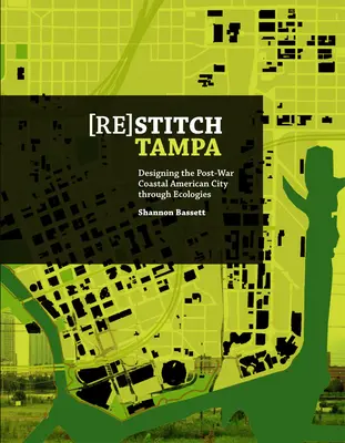 (Re)Stitch Tampa: Riverfront - projektowanie powojennego nadmorskiego amerykańskiego miasta poprzez ekologię - (Re)Stitch Tampa: Riverfront-Designing the Post-War Coastal American City Through Ecologies