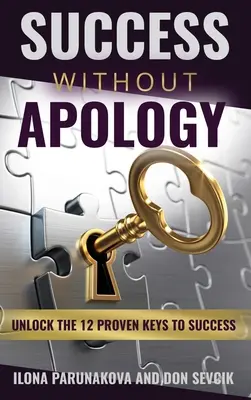 Sukces bez przepraszania: Odblokuj 12 sprawdzonych kluczy do sukcesu - Success Without Apology: Unlock The 12 Proven Keys To Success