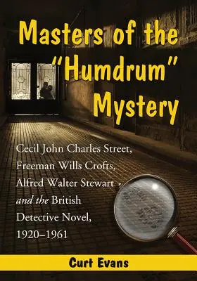 Masters of the Humdrum Mystery: Cecil John Charles Street, Freeman Wills Crofts, Alfred Walter Stewart i brytyjska powieść detektywistyczna, 1920-1961 - Masters of the Humdrum Mystery: Cecil John Charles Street, Freeman Wills Crofts, Alfred Walter Stewart and the British Detective Novel, 1920-1961