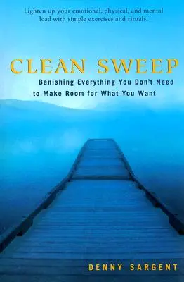 Clean Sweep: Wyrzucanie wszystkiego, czego nie potrzebujesz, aby zrobić miejsce na to, czego chcesz - Clean Sweep: Banishing Everything You Don't Need to Make Room for What You Want