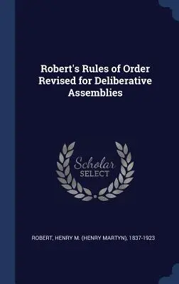 Robert's Rules of Order Revised for Deliberative Assemblies (Zmienione zasady porządkowe Roberta dla zgromadzeń deliberatywnych) - Robert's Rules of Order Revised for Deliberative Assemblies