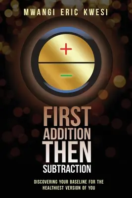 Najpierw dodawanie, potem odejmowanie: Odkrywanie linii bazowej dla najzdrowszej wersji siebie - First Addition, Then Subraction: Discovering Your Baseline for the Healthiest Version of You