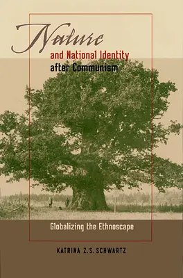 Natura i tożsamość narodowa po komunizmie: Globalizacja krajobrazu etnicznego - Nature and National Identity After Communism: Globalizing the Ethnoscape
