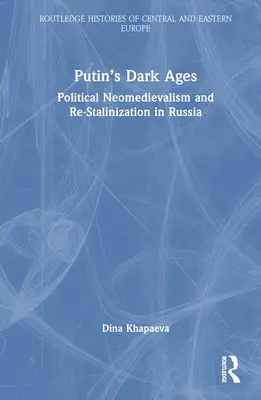 Ciemne wieki Putina: Polityczne neośredniowiecze i ponowna stalinizacja w Rosji - Putin's Dark Ages: Political Neomedievalism and Re-Stalinization in Russia