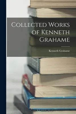 Dzieła zebrane Kennetha Grahame'a - Collected Works of Kenneth Grahame