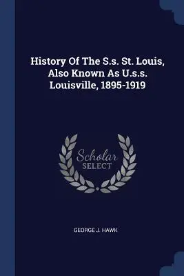 Historia statku S.S. St. Louis, znanego również jako U.S.S. Louisville, 1895-1919 - History Of The S.s. St. Louis, Also Known As U.s.s. Louisville, 1895-1919