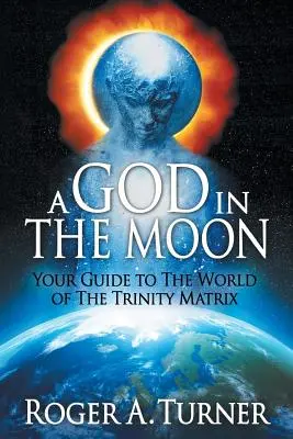 Bóg na Księżycu: Przewodnik po świecie Matrycy Trójcy Świętej - A God in the Moon: Your Guide to the World of the Trinity Matrix